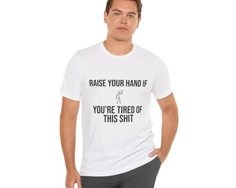 Raise Your Hand If You're Tired of This Shit T-Shirt | Funny Text Tee