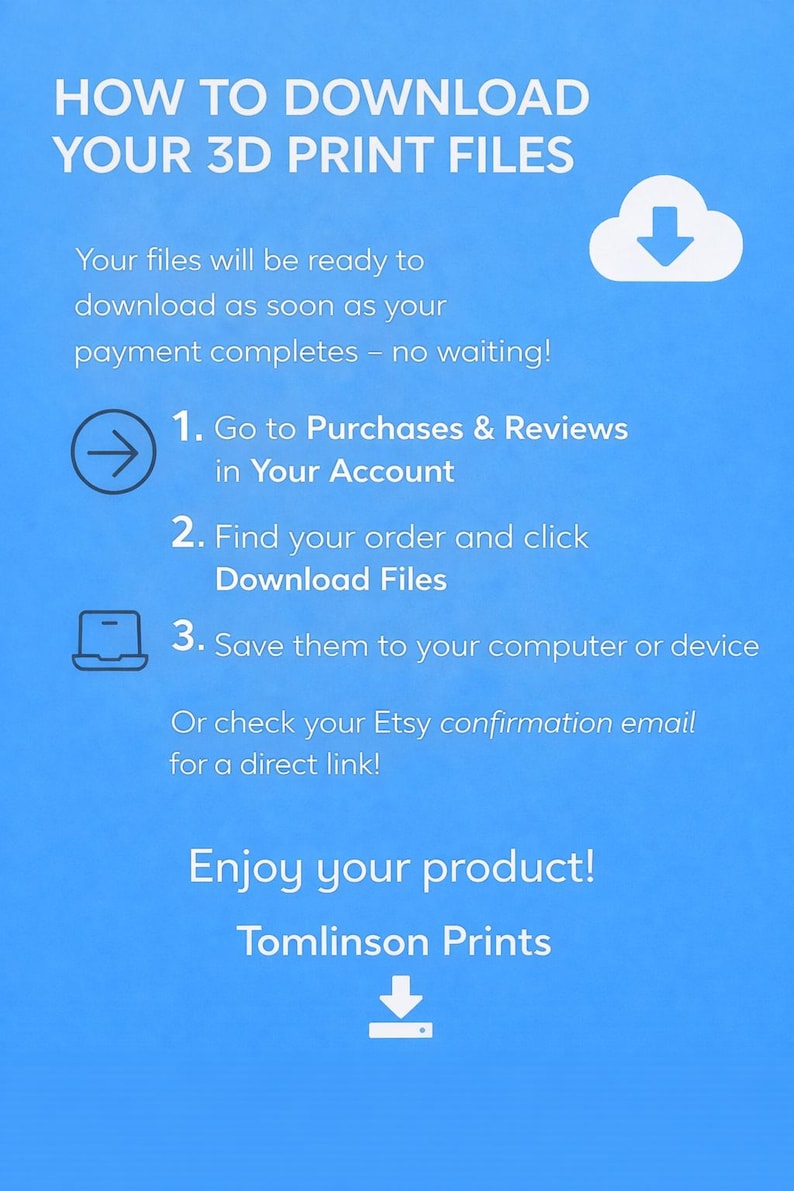 May include: A blue informational graphic titled HOW TO DOWNLOAD YOUR 3D PRINT FILES. It lists three steps: 1. Go to Purchases & Reviews in Your Account, 2. Find your order and click Download Files, 3. Save them to your computer or device. Includes icons.