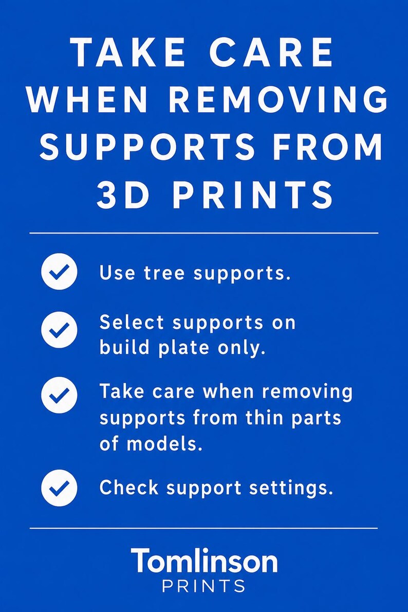 May include: A blue informational sign with white text that reads: TAKE CARE WHEN REMOVING SUPPORTS FROM 3D PRINTS. It lists four bullet points with checkmarks: Use tree supports, Select supports on build plate only, Take care when removing supports from thin parts of models, and Check support settings. The bottom displays the text: Tomlinson PRINTS.