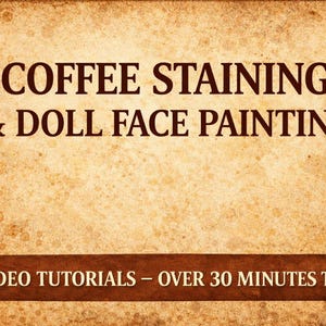 May include: A vintage-style graphic with the text "COFFEE STAINING & DOLL FACE PAINTING" in dark brown. Below, a brown banner reads "3 VIDEO TUTORIALS - OVER 30 MINUTES TOTAL" against a textured, aged background.