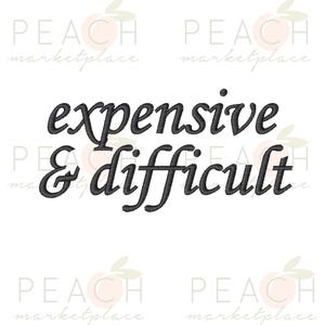 May include: Black embroidered text on a white background reads "expensive & difficult". The text is in a cursive font. The words are stacked, with "expensive" above "& difficult". The image has a peach logo in the corners.