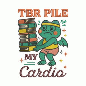 May include: Embroidered design featuring a green frog-like creature struggling to carry a stack of books. The text reads "TBR PILE MY Cardio". The frog wears a yellow headband, shirt, and pink shorts. The books are green, yellow, and orange.