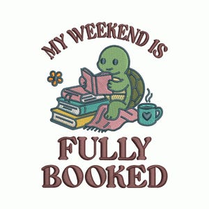 May include: Embroidered design featuring a green turtle reading a book, with the text "MY WEEKEND IS FULLY BOOKED." The turtle is sitting on a stack of books with a cup of coffee. A small flower is also included in the design.