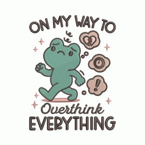 May include: An embroidered design featuring a teal frog walking with a worried expression. The text reads "ON MY WAY TO OVERTHINK EVERYTHING" in brown thread. Thought bubbles with a broken heart, clock, and exclamation point are also included.