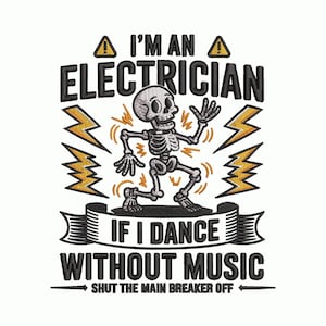 May include: Embroidered design with a dancing skeleton and the text "I'M AN ELECTRICIAN IF I DANCE WITHOUT MUSIC SHUT THE MAIN BREAKER OFF". The design includes yellow lightning bolts and warning symbols, on a white background.