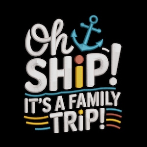 May include: Black background with the words "Oh SHIP! It's a FAMILY TRIP!" in white, blue, yellow, orange, and red. A blue anchor sits above the word "SHIP".