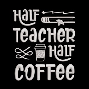 May include: White embroidered text on a black background reads "Half Teacher Half Coffee." The design includes a coffee cup, a book, and decorative flourishes. The text is in a whimsical, handwritten style.