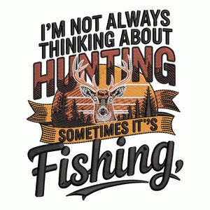 May include: Embroidered design featuring a deer with antlers, trees, and the text "I'm not always thinking about hunting, sometimes it's fishing." The design uses shades of brown, orange, and black on a white background.