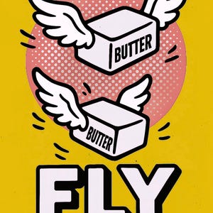Puede incluir: Ilustración caprichosa sobre un fondo amarillo con dos bloques de mantequilla blancos con alas, encima de la palabra "FLY" en letras blancas. La palabra "BUTTER" está impresa en cada bloque. Un círculo rosa con puntos blancos está detrás de los bloques de mantequilla.