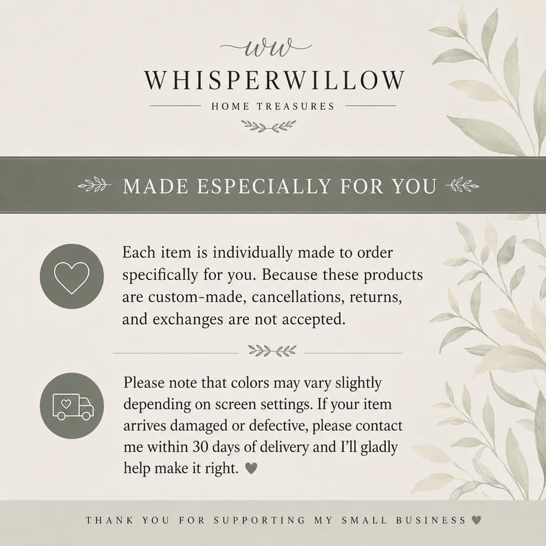 May include: A beige informational graphic with olive green accents and watercolor leaf illustrations. The text reads Whisperwillow Home Treasures, Made Especially For You, and details policies regarding custom orders, returns, and damaged items.