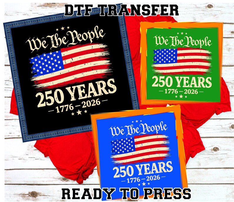 May include: DTF transfer designs featuring the American flag and the text "We The People" and "250 YEARS 1776-2026". The designs are in red, white, and blue, with a distressed flag design. The words "READY TO PRESS" are also visible.