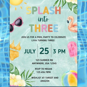 May include: A pool party invitation with the words "SPLASH into THREE". The invitation includes a flamingo, sunglasses, a bikini, a popsicle, and a beach ball. The date is July 25th at 3 PM.