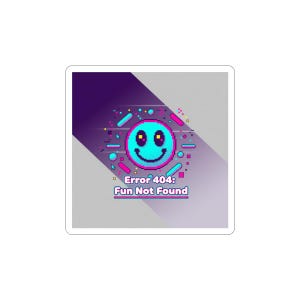 May include: A square sticker featuring a pixelated smiley face in a teal circle, surrounded by pink and blue geometric shapes. The text "Error 404: Fun Not Found" is below the smiley face, set against a gradient background.