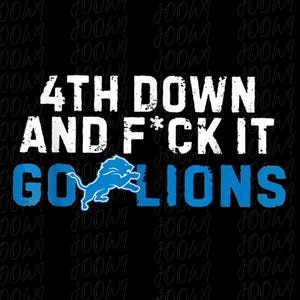 May include: Black background with the text "4TH DOWN AND F*CK IT GO LIONS" in white and blue. The words "4TH DOWN" and "AND F*CK IT" are in white, and "GO LIONS" is in blue with a blue lion logo.