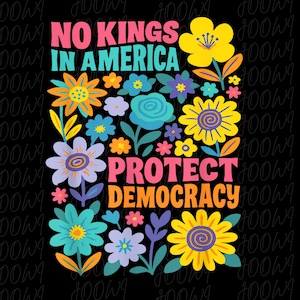 Peut inclure: Un graphisme noir avec le texte "NO KINGS IN AMERICA" et "PROTECT DEMOCRACY" entouré de fleurs colorées. Les fleurs sont dans les tons de jaune, bleu, orange et violet.