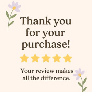 May include: A digital graphic with the text "Thank you for your purchase!" in brown font. Below the text are five gold stars. The text "Your review makes all the difference" is below the stars. Floral accents are in the corners.
