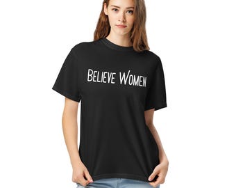 Believe Women T-Shirt | Feminist Shirt | Support Survivors Tee | Empowerment Graphic Tee | Social Justice Apparel