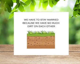 dirt on each other, dirt is good, sarcastic cards, funny marriage, snarky anniversary, snarky card, funny card, unique anniversary cards