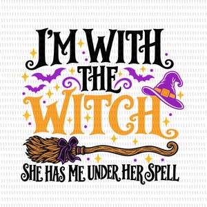 I’m With The Witch SVG PNG, She Has Me Under Her Spell, Funny Halloween Witch Quote, Witch Hat Broom Spooky Shirt Design,Witch Halloween Svg