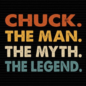 May include: A graphic design on a black background with the words "CHUCK. THE MAN. THE MYTH. THE LEGEND." in orange, yellow, white, and teal lettering. The text has a distressed, vintage style.