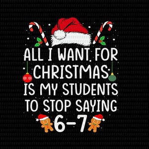 Allt jag önskar mig i julklapp är att mina elever slutar säga 6-7 Svg, 67 elevers jul SVG, 67 dagar i skolan Svg, 67 elever, 67 jul