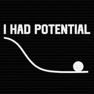 May include: Black graphic with the text "I HAD POTENTIAL" in white block letters. A white curved line descends to a flat line, with a white ball at the end, symbolizing potential energy.