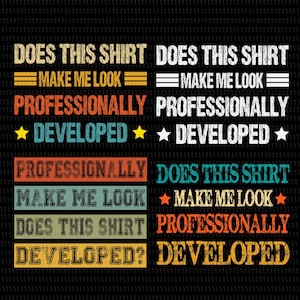 May include: A graphic design featuring four variations of the text 'DOES THIS SHIRT MAKE ME LOOK PROFESSIONALLY DEVELOPED' arranged in blocks. The text uses various colors including orange, yellow, teal, and white with a distressed texture.