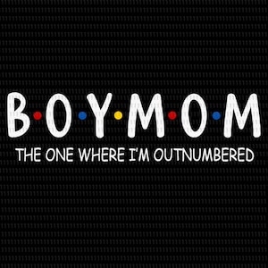 May include: Black background with the words "BOY MOM" in white, with red, blue, and yellow dots. Below, the text reads "THE ONE WHERE I'M OUTNUMBERED". The design is a playful statement.