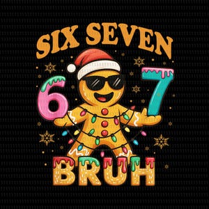 May include: A Christmas-themed graphic on a black background. It features a gingerbread man wearing sunglasses and a Santa hat, holding the numbers 6 and 7. The text "SIX SEVEN BRUH" is displayed in orange and red.