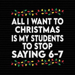 Allt jag önskar mig i julklapp är att mina elever slutar säga 6-7 Svg, 67 elevers jul SVG, 67 dagar i skolan Svg, 67 elever, 67 jul