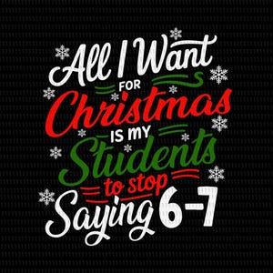 Allt jag önskar mig i julklapp är att mina elever slutar säga 6-7 Svg, Jag överlevde 67 dagar SVG, 67 dagar i skolan Svg, 67 elever svg, 67 jul