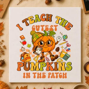 May include: A square canvas print featuring a cartoon pumpkin wearing a beanie, glasses, and boots. The pumpkin holds a notebook and pencil. Surrounding elements include a backpack, globe, scissors, and calculator. Text reads: I TEACH THE CUTEST PUMPKINS IN THE PATCH.