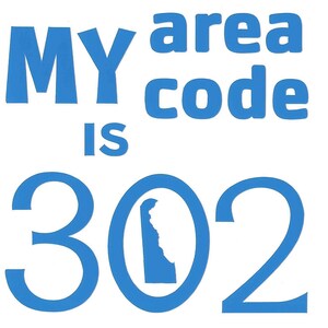 May include: Blue text on a white background reads "MY area code IS 302." The number "302" has a blue outline of the state of Delaware inside the zero.