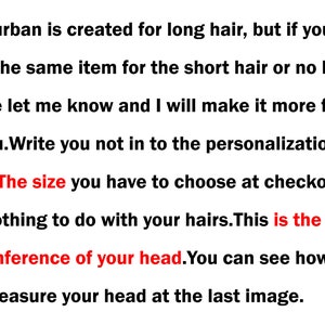 Może przedstawiać: Czarny tekst na białym tle o treści: This turban is created for long hair, but if you need the same item for the short hair or no hair please let me know and I will make it more flat for you. Write you not in to the personalization box....The size you have to choose at checkout has nothing to do with your hairs. This is the circumference of your head. You can see how you can measure your head at the last image.