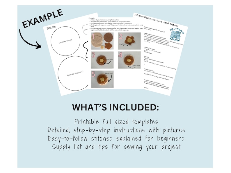 May include: A light blue image with instructions for making felt pancakes. The image includes templates, step-by-step instructions with pictures, and a supply list. The text says "WHAT'S INCLUDED: Printable full sized templates, Detailed, step-by-step instructions with pictures, Easy-to-follow stitches explained for beginners, Supply list and tips for sewing your project."