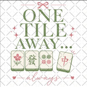 May include: A graphic design featuring the text "ONE TILE AWAY... always" in green and pink. Four Mahjong tiles are displayed below the text, each with different symbols. A pink bow and stars decorate the top.
