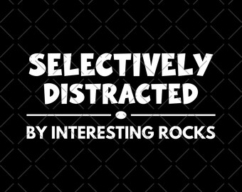 Selectively Distracted By Interesting Rocks PNG, Funny Geology Rockhound Sublimation