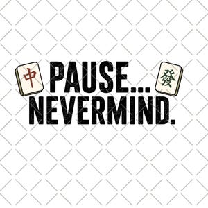 May include: A graphic design featuring the black text PAUSE... NEVERMIND. flanked by two mahjong tiles. The left tile displays a red Chinese character, while the right tile features a green Chinese character, both set against a white background.