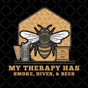 May include: A graphic featuring a large bee with white wings, set against a honeycomb background. The image includes a bee smoker and a small wooden hive. Text at the bottom reads: "MY THERAPY HAS SMOKE, HIVES, & BEES."