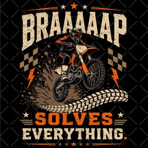 May include: A graphic design on a black background featuring a motocross rider on an orange and black dirt bike kicking up mud. The text reads BRAAAAAP at the top and SOLVES EVERYTHING at the bottom, accented by checkered flags and lightning bolts.
