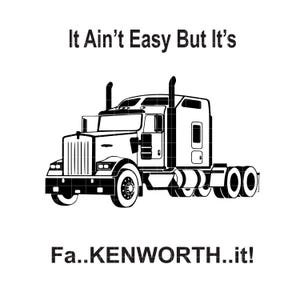 May include: Black and white illustration of a Kenworth semi-truck with the text "It Ain't Easy But It's Fa...KENWORTH...it!"