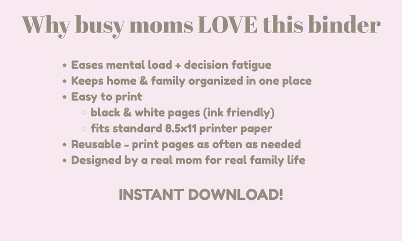 May include: Text on a light pink background reads "Why busy moms LOVE this binder." Bullet points describe the binder's features: eases mental load, keeps home organized, easy to print, reusable, and designed for family life. The text "INSTANT DOWNLOAD!" is also included.