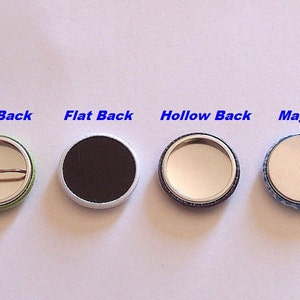 May include: Four different backings for a button: pin back, flat back, hollow back, and magnet. The pin back has a metal pin, the flat back is solid, the hollow back is empty, and the magnet is a round magnet.