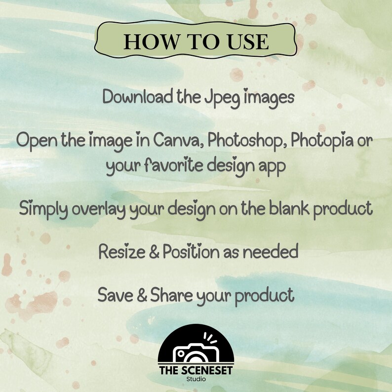 May include: A graphic with instructions on how to use a design template. The text reads "HOW TO USE" and lists steps: download Jpeg images, open in design apps, overlay design, resize, and save. The image has a watercolor background.