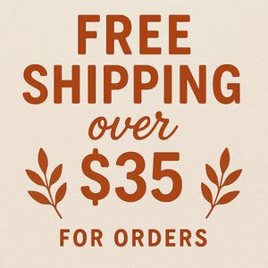 May include: A graphic with the words "FREE SHIPPING" in large, rust-colored letters. Below, in a smaller, cursive font, it says "over $35". The number 35 is in a bold, rust color. The words "FOR ORDERS" are at the bottom.