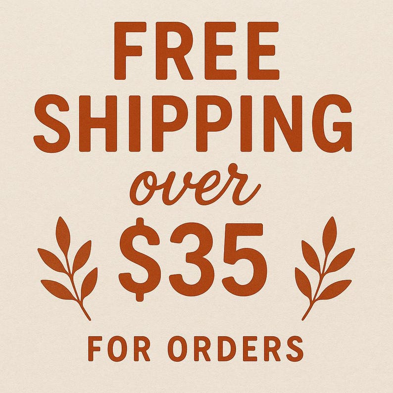 May include: A graphic with the words "FREE SHIPPING" in large, rust-colored letters. Below, in a smaller, cursive font, it says "over $35". The number 35 is in a bold, rust color. The words "FOR ORDERS" are at the bottom.