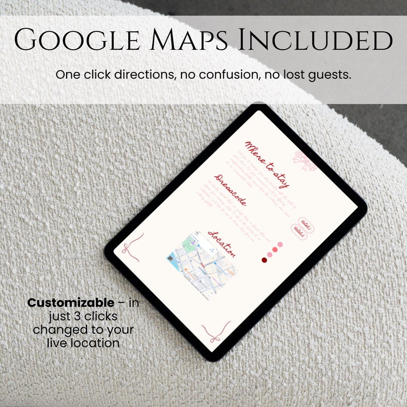 May include: A black tablet displaying a wedding invitation template with the text "GOOGLE MAPS INCLUDED" and "One click directions, no confusion, no lost guests." The screen shows sections for "Where to stay," "Dresscode," and "Location," with a map. The text "Customizable - in just 3 clicks changed to your live location" is also visible.