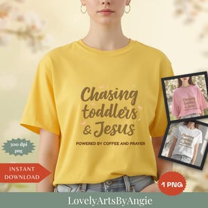 May include: A yellow t-shirt with the text "Chasing toddlers & Jesus" in brown script. The phrase "Powered by coffee and prayer" is below. The image includes two smaller images of the same design on pink and white shirts.
