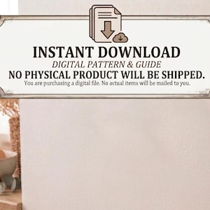 May include: A rectangular sign with a brown border containing a brown icon of a document with a downward arrow. The text reads: INSTANT DOWNLOAD, DIGITAL PATTERN & GUIDE, NO PHYSICAL PRODUCT WILL BE SHIPPED. You are purchasing a digital file.