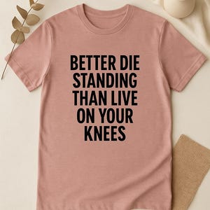 Better Die Standing Inspirational Shirt | Motivational Quote Tee | Stand Up Fight Dignity T-Shirt | Bella Canvas Unisex image 12